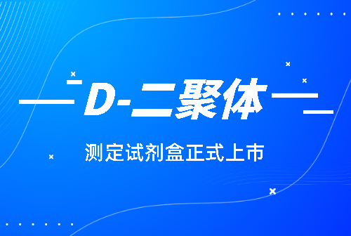 國賽化學(xué)發(fā)光平臺D-二聚體(D-Dimer)測定試劑盒正式上市！